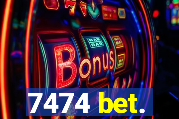 7474 bet.